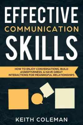 Abilità di comunicazione efficace: Come godersi le conversazioni, costruire l'assertività e avere grandi interazioni per relazioni significative - Effective Communication Skills: How to Enjoy Conversations, Build Assertiveness, & Have Great Interactions for Meaningful Relationships