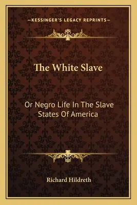 Lo schiavo bianco: O la vita dei negri negli Stati schiavisti d'America - The White Slave: Or Negro Life In The Slave States Of America