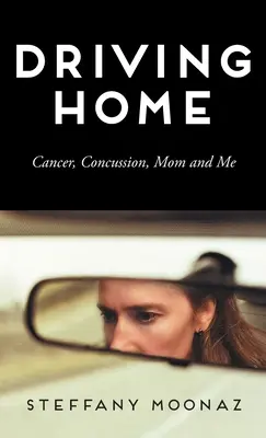 Guidare verso casa: Cancro, commozione cerebrale, mamma e me - Driving Home: Cancer, Concussion, Mom and Me