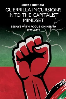 Incursioni della guerriglia nella mentalità capitalista: Saggi incentrati sul Kenya 1979-2023 - Guerrilla Incursions into the Capitalist Mindset: Essays with Focus on Kenya 1979-2023