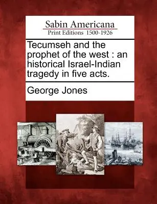 Tecumseh e il Profeta dell'Ovest: Una tragedia storica israelo-indiana in cinque atti. - Tecumseh and the Prophet of the West: An Historical Israel-Indian Tragedy in Five Acts.