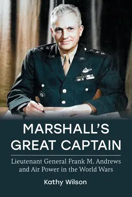 Il grande capitano di Marshall: Il tenente generale Frank M. Andrews e il potere aereo nelle guerre mondiali - Marshall's Great Captain: Lieutenant General Frank M. Andrews and Air Power in the World Wars