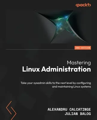Mastering Linux Administration - Seconda edizione: Portate le vostre abilità di sysadmin al livello successivo configurando e mantenendo i sistemi Linux. - Mastering Linux Administration - Second Edition: Take your sysadmin skills to the next level by configuring and maintaining Linux systems