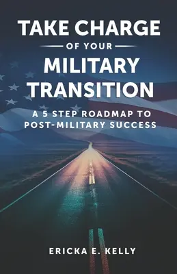 Prendete in mano la vostra transizione militare: Una tabella di marcia in 5 fasi per il successo post-militare - Take Charge of Your Military Transition: A 5-Step Roadmap to Post-Military Success