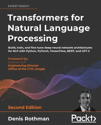 Trasformatori per l'elaborazione del linguaggio naturale - Seconda edizione: Costruire, addestrare e mettere a punto architetture di reti neurali profonde per l'NLP con Python e PyTo - Transformers for Natural Language Processing - Second Edition: Build, train, and fine-tune deep neural network architectures for NLP with Python, PyTo