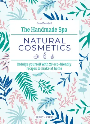 La Spa fatta a mano: Cosmetici naturali: Concedetevi 20 ricette eco-compatibili da fare in casa - The Handmade Spa: Natural Cosmetics: Indulge Yourself with 20 Eco-Friendly Recipes to Make at Home