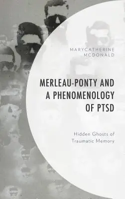 Merleau-Ponty e una fenomenologia del PTSD: I fantasmi nascosti della memoria traumatica - Merleau-Ponty and a Phenomenology of PTSD: Hidden Ghosts of Traumatic Memory