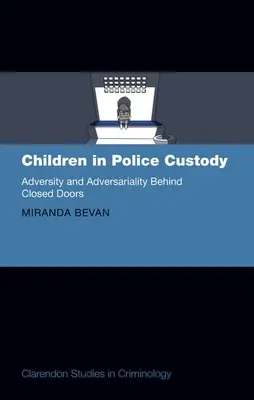 Bambini in custodia di polizia: Avversità e contraddittorietà a porte chiuse - Children in Police Custody: Adversity and Adversariality Behind Closed Doors