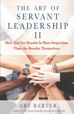 L'arte della leadership servile II: il modo in cui si ottengono i risultati è più importante dei risultati stessi - The Art of Servant Leadership II: How You Get Results Is More Important Than the Results Themselves