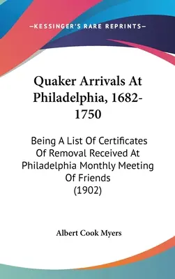 Arrivi quaccheri a Filadelfia, 1682-1750: elenco dei certificati di allontanamento ricevuti dalla riunione mensile degli amici di Filadelfia - Quaker Arrivals At Philadelphia, 1682-1750: Being A List Of Certificates Of Removal Received At Philadelphia Monthly Meeting Of Friends