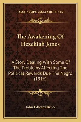 Il risveglio di Hezekiah Jones: Una storia che tratta alcuni dei problemi che riguardano i riconoscimenti politici dovuti ai negri - The Awakening Of Hezekiah Jones: A Story Dealing With Some Of The Problems Affecting The Political Rewards Due The Negro