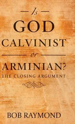 Dio è calvinista o arminiano: l'argomentazione conclusiva - Is God Calvinist or Arminian?: The Closing Argument