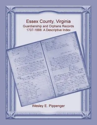 Contea di Essex, Virginia: registri dei tutori e degli orfani, 1707-1888, indice descrittivo - Essex County, Virginia Guardianship and Orphans Records, 1707-1888, A Descriptive Index