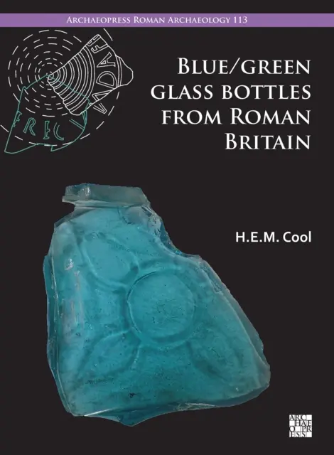 Bottiglie di vetro blu/verde della Britannia romana: Forme quadrate e altre forme prismatiche - Blue/Green Glass Bottles from Roman Britain: Square and Other Prismatic Forms