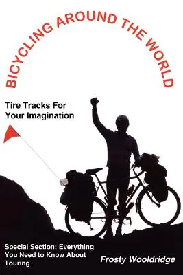 Il giro del mondo in bicicletta: Tracce di pneumatici per la tua immaginazione / Tutto quello che c'è da sapere sui viaggi in bicicletta - Bicycling Around the World: Tire Tracks For Your Imagination / Everything You Need to Know About Touring