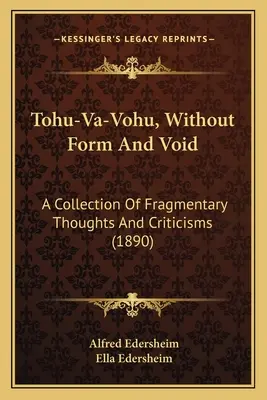 Tohu-Va-Vohu, Senza forma e senza vuoto: Una raccolta di pensieri e critiche frammentarie - Tohu-Va-Vohu, Without Form And Void: A Collection Of Fragmentary Thoughts And Criticisms