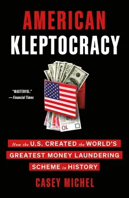 La cleptocrazia americana: come gli Stati Uniti hanno creato il più grande sistema di riciclaggio di denaro della storia - American Kleptocracy: How the U.S. Created the World's Greatest Money Laundering Scheme in History