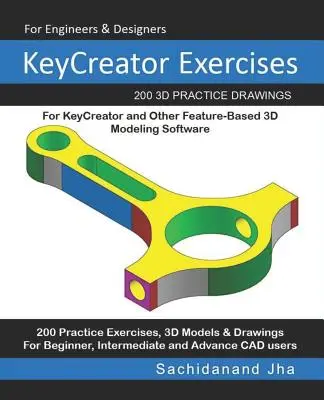 Esercizi per KeyCreator: 200 disegni pratici in 3D per KeyCreator e altri software di modellazione 3D basati sulle funzioni - KeyCreator Exercises: 200 3D Practice Drawings For KeyCreator and Other Feature-Based 3D Modeling Software