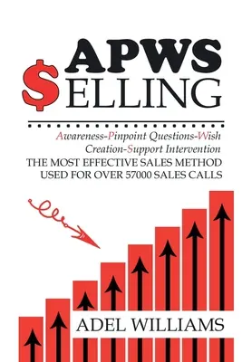 APWS Selling, Il metodo di vendita più efficace usato per oltre 57.000 chiamate di vendita: Un metodo completo, passo dopo passo, per raggiungere il successo nelle vendite in Si - APWS Selling, The Most Effective Sales Method Used for Over 57,000 Sales Calls: A Comprehensive, Step-By-Step Method for Achieving Sales Success in Si