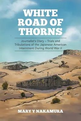 Strada bianca di spine: Diario di un giornalista - Prove e tribolazioni dell'internamento dei nippo-americani durante la Seconda guerra mondiale - White Road of Thorns: Journalist's Diary - Trials and Tribulations of the Japanese American Internment During World War II