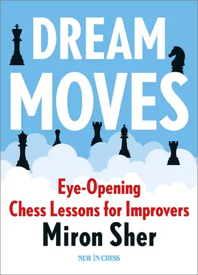 Mosse da sogno: Lezioni di scacchi per principianti che aprono gli occhi - Dream Moves: Eye-Opening Chess Lessons for Improvers