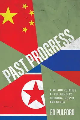 Il progresso passato: Tempo e politica ai confini di Cina, Russia e Corea - Past Progress: Time and Politics at the Borders of China, Russia, and Korea