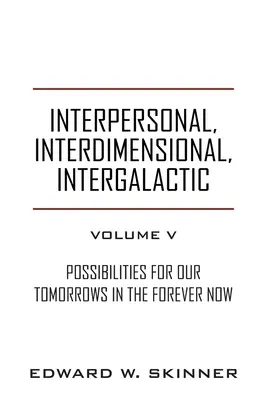 Interpersonale, interdimensionale, intergalattico, volume V: Possibilità per il nostro domani Nell'eterno adesso - Interpersonal, Interdimensional, Intergalactic, Volume V: Possibilities for Our Tomorrows In the Forever Now