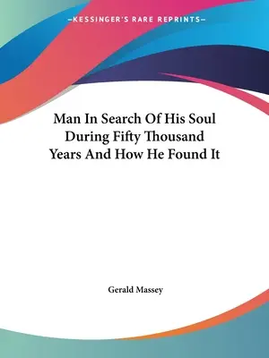 L'uomo alla ricerca della sua anima per cinquantamila anni e come l'ha trovata - Man In Search Of His Soul During Fifty Thousand Years And How He Found It