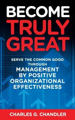 Diventare veramente grandi: Servire il bene comune attraverso la gestione dell'efficacia organizzativa positiva - Become Truly Great: Serve the Common Good Through Management by Positive Organizational Effectiveness