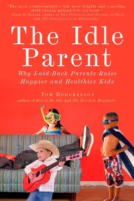 Il genitore pigro: Il genitore pigro: Perché i genitori rilassati crescono figli più felici e sani - The Idle Parent: The Idle Parent: Why Laid-Back Parents Raise Happier and Healthier Kids