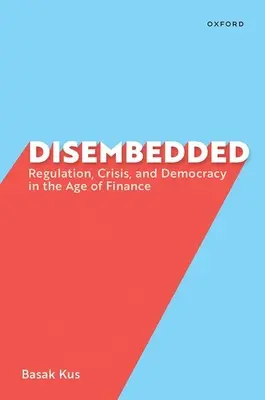 Disembedded: Regolamentazione, crisi e democrazia nell'era della finanza - Disembedded: Regulation, Crisis, and Democracy in the Age of Finance