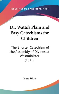 I catechismi semplici e facili per i bambini del Dr. Watts: Il catechismo più breve dell'Assemblea dei Divini di Westminister - Dr. Watts's Plain and Easy Catechisms for Children: The Shorter Catechism of the Assembly of Divines at Westminister