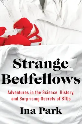 Strani compagni di letto: Avventure nella scienza, nella storia e nei sorprendenti segreti delle malattie veneree - Strange Bedfellows: Adventures in the Science, History, and Surprising Secrets of Stds