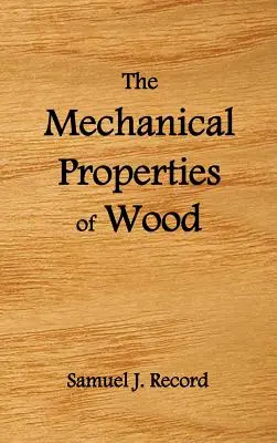Le proprietà meccaniche del legno, compresa una discussione dei fattori che influenzano le proprietà meccaniche e i metodi di prova del legno, (completamente in inglese) - The Mechanical Properties of Wood, Including a Discussion of the Factors Affecting the Mechanical Properties, and Methods of Timber Testing, (Fully Il