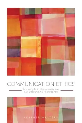 Etica della comunicazione: Promuovere la verità, la responsabilità e il discorso civile in un'epoca polarizzata. - Communication Ethics: Promoting Truth, Responsibility, and Civil Discourse in a Polarized Age
