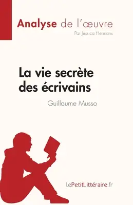 La vita segreta dei creatori di Guillaume Musso (Analyse de l'oeuvre): Riassunto completo e analisi dell'opera - La vie secrte des crivains de Guillaume Musso (Analyse de l'oeuvre): Rsum complet et analyse dtaille de l'oeuvre