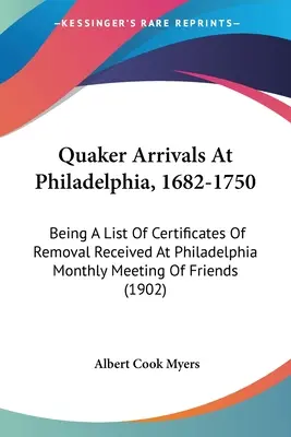 Arrivi quaccheri a Filadelfia, 1682-1750: elenco dei certificati di allontanamento ricevuti dalla riunione mensile degli amici di Filadelfia - Quaker Arrivals At Philadelphia, 1682-1750: Being A List Of Certificates Of Removal Received At Philadelphia Monthly Meeting Of Friends