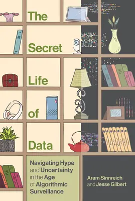 La vita segreta dei dati: Navigare nell'incertezza e nel clamore dell'era della sorveglianza algoritmica - The Secret Life of Data: Navigating Hype and Uncertainty in the Age of Algorithmic Surveillance