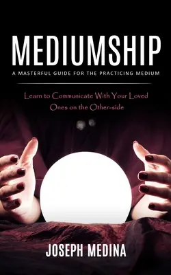 La medianità: Una guida magistrale per il medium praticante - Mediumship: A Masterful Guide for the Practicing Medium