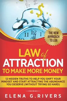 Legge di attrazione per fare più soldi: 12 verità nascoste per aiutarvi a cambiare la vostra mentalità e iniziare ad attrarre l'abbondanza che meritate (senza provarci). - Law Of Attraction to Make More Money: 12 Hidden Truths to Help You Shift Your Mindset and Start Attracting the Abundance You Deserve (without Trying S
