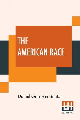 La razza americana: classificazione linguistica e descrizione etnografica delle tribù native del Nord e del Sud America - The American Race: A Linguistic Classification And Ethnographic Description Of The Native Tribes Of North And South America