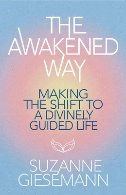 La via del risveglio: Passare a una vita guidata divinamente - The Awakened Way: Making the Shift to a Divinely Guided Life