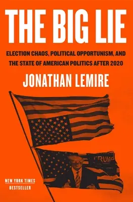 La grande bugia: caos elettorale, opportunismo politico e lo stato della politica americana dopo il 2020 - The Big Lie: Election Chaos, Political Opportunism, and the State of American Politics After 2020