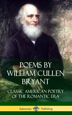Poesie di William Cullen Bryant: Poesia americana classica dell'epoca romantica - Poems by William Cullen Bryant: Classic American Poetry of the Romantic Era
