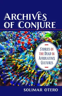 Archivi di Conjure: Storie di morti nelle culture afrolatine - Archives of Conjure: Stories of the Dead in Afrolatinx Cultures