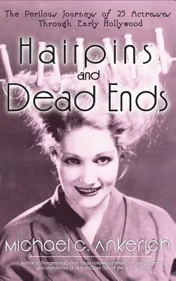 Tornanti e vicoli ciechi: i pericolosi viaggi di 25 attrici attraverso la prima Hollywood - Hairpins and Dead Ends: The Perilous Journeys of 25 Actresses Through Early Hollywood