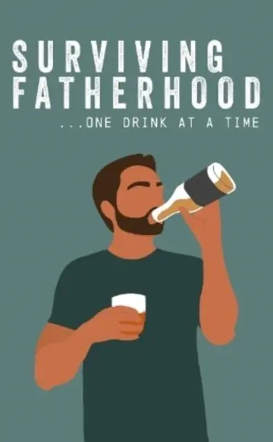 Sopravvivere alla paternità un bicchiere alla volta - Surviving Fatherhood One Drink at a Time