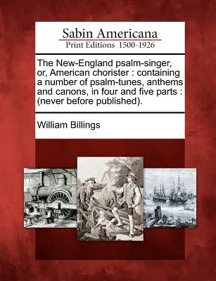 Il Salmista del New-England, o Corista Americano: Contenente un numero di brani salmici, inni e canoni, in quattro e cinque parti (mai pubblicato prima). - The New-England Psalm-Singer, Or, American Chorister: Containing a Number of Psalm-Tunes, Anthems and Canons, in Four and Five Parts: (Never Before Pu