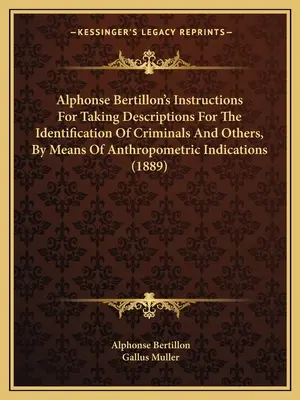 Istruzioni di Alphonse Bertillon per la presa di descrizioni per l'identificazione di criminali e altri, per mezzo di indicazioni antropometriche (1889) - Alphonse Bertillon's Instructions For Taking Descriptions For The Identification Of Criminals And Others, By Means Of Anthropometric Indications (1889