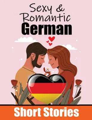 50 racconti romantici e sexy in tedesco Racconti romantici per amanti della lingua Racconti in inglese e tedesco fianco a fianco: Imparare il tedesco - 50 Sexy & Romantic Short Stories in German Romantic Tales for Language Lovers English and German Short Stories Side by Side: Learn German Language Thr